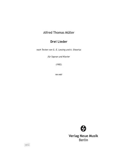 Alfred Thomas Müller, Drei Lieder, Sopran und Klavier, Verlag Neue Musik Berlin. Text von G. E. Lessing und A. Olearius.