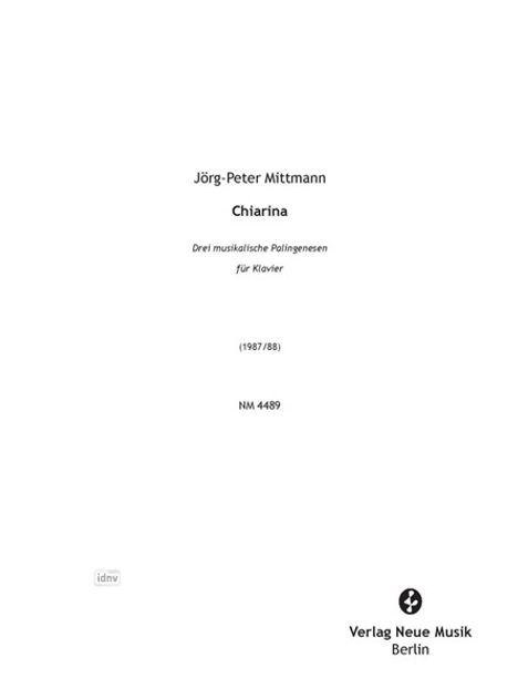 Text: "Jörg-Peter Mittmann, Chiarina, Drei musikalische Palingenesien für Klavier, (1987/88), NM 4489, Verlag Neue Musik Berlin."