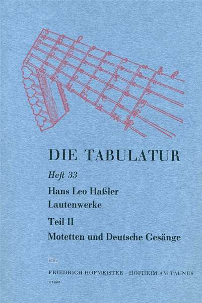 Hans Leo Hassler: Die Tabulatur, Heft 33: Lautenwerke, 1615, Teil II: Motetten und Deutsche Gesänge, Noten