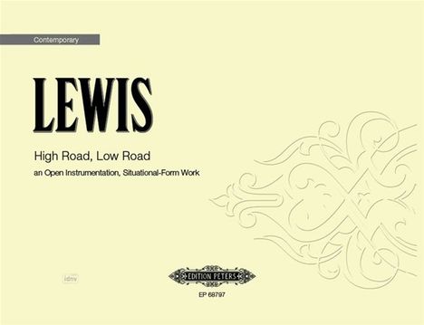 "Contemporary LEWIS; High Road, Low Road; an Open Instrumentation, Situational-Form Work; EDITION PETERS EP 68797."