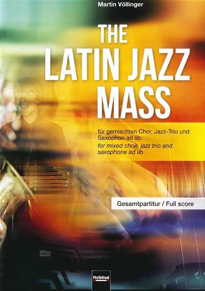 Martin Völlinger: The Latin Jazz Mass. Gesamtpartitur SATB divisi, Jazz-Trio (Piano, Bass, Drum-Set und Saxophon ad lib., Noten