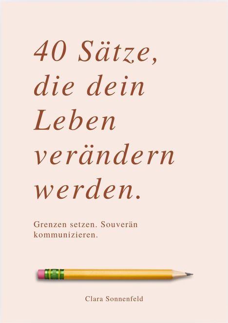"40 Sätze, die dein Leben verändern werden. Grenzen setzen. Souverän kommunizieren. Clara Sonnenfeld." Darunter ein Bleistift.