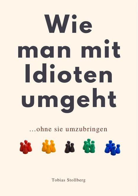 "Wie man mit Idioten umgeht ...ohne sie umzubringen." Darunter bunte Spielfiguren in Reihen angeordnet.