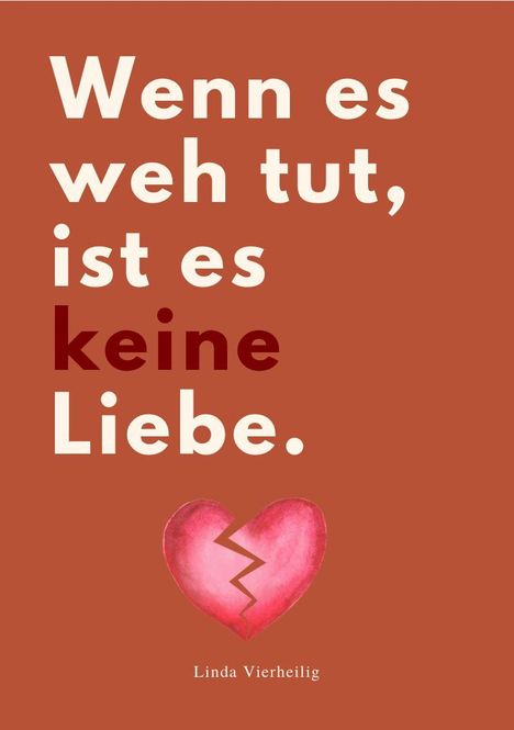 Text: "Wenn es weh tut, ist es keine Liebe." Unten ein gebrochenes Herz und der Name Linda Vierheilig.