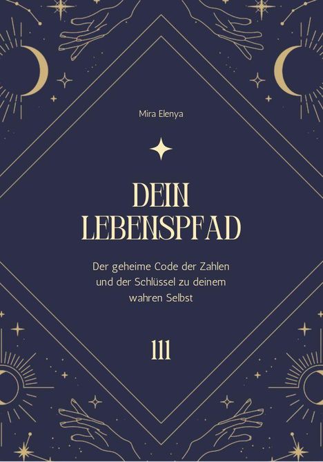 Titel: "DEIN LEBENSPFAD". Untertitel: "Der geheime Code der Zahlen und der Schlüssel zu deinem wahren Selbst". Nummer: "111". Goldene Illustrationen mit Monden und Händen auf dunkelblauem Hintergrund.
