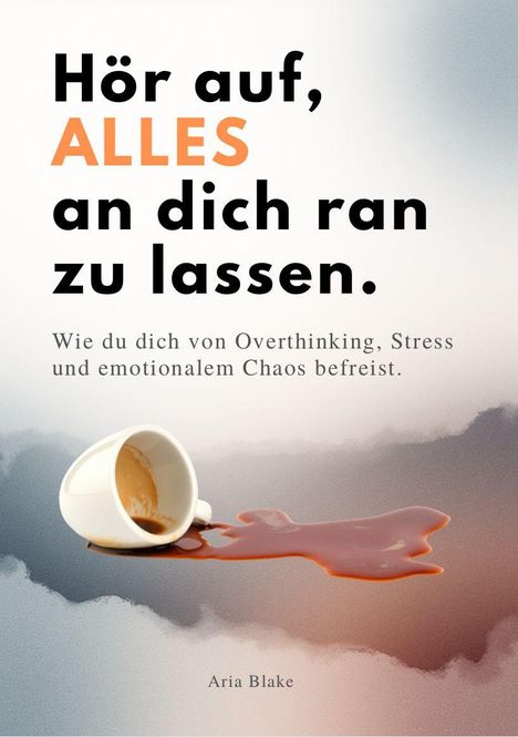 Text: "Hör auf, ALLES an dich ran zu lassen." Ein umgekippter Kaffeebecher mit verschüttetem Kaffee.