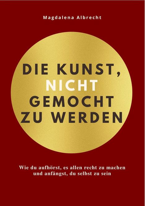 Text: "DIE KUNST, NICHT GEMOCHT ZU WERDEN." Hintergrund: Goldener Kreis auf rotem Hintergrund. Autor: Magdalena Albrecht.