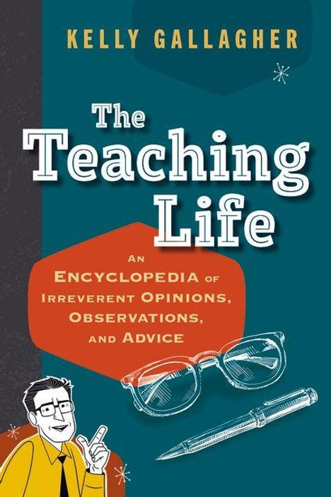 KELLY GALLAGHER. The Teaching Life: An Encyclopedia of Irreverent Opinions, Observations, and Advice. Illustration eines Lehrers.