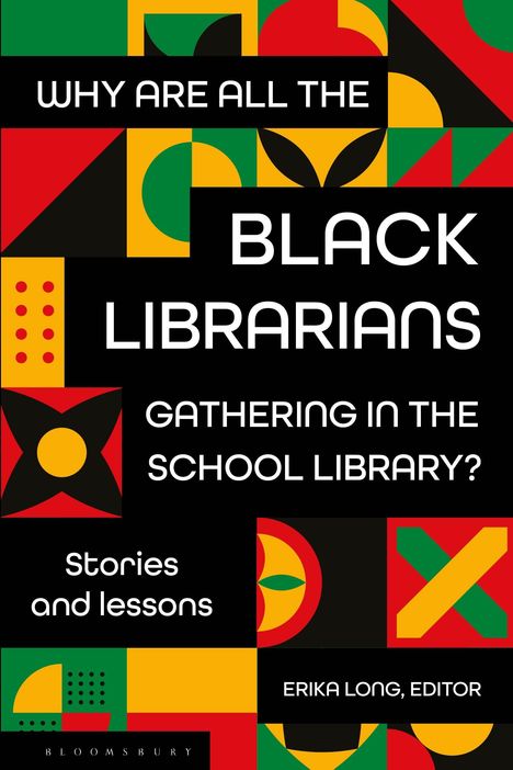 Buchtitel mit geometrischen Mustern: "Why Are All the Black Librarians Gathering in the School Library?" Editor: Erika Long.
