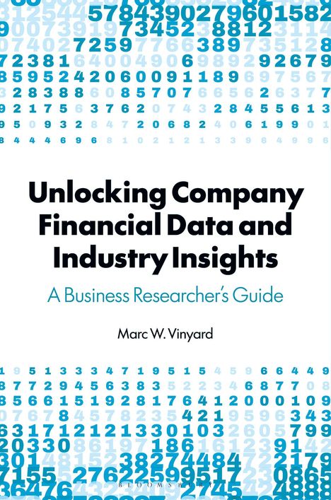 "Unlocking Company Financial Data and Industry Insights. A Business Researcher's Guide. Marc W. Vinyard." Oben Zahlenmuster.