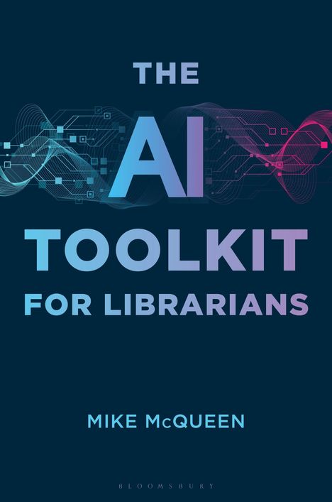 "The AI Toolkit for Librarians" von Mike McQueen, mit einem digitalen Wellen- und Technikmuster.