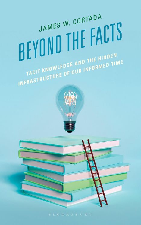 "JAMES W. CORTADA, BEYOND THE FACTS. Stapel Bücher mit Glühbirne oben; kleine Leiter lehnt an den Büchern."
