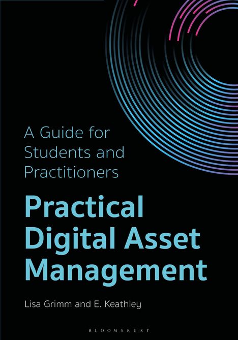 "A Guide for Students and Practitioners Practical Digital Asset Management" von Lisa Grimm und E. Keathley. Kreise in Blau und Pink.