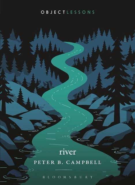 „OBJECT LESSONS“, „river“, „PETER B. CAMPBELL“, „BLOOMSBURY“. Illustration eines gewundenen Flusses durch einen Wald.