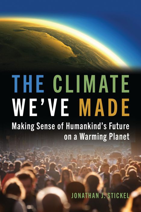 "The Climate We’ve Made: Making Sense of Humankind’s Future on a Warming Planet" von Jonathan J. Stickel. Erde im Hintergrund.