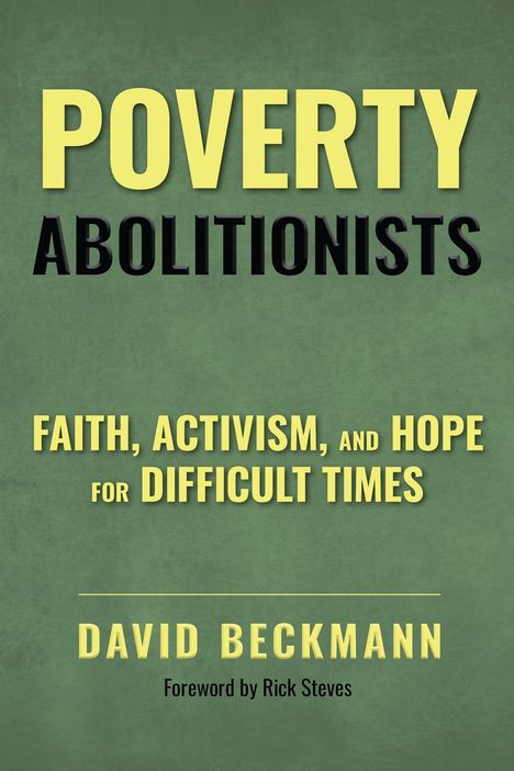 POVERTY ABOLITIONISTS. Faith, Activism, and Hope for Difficult Times. David Beckmann. Foreword by Rick Steves. Grüne Textur.