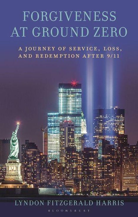 "FORGIVENESS AT GROUND ZERO. A Journey of Service, Loss, and Redemption After 9/11. Lyndon Fitzgerald Harris."  
Silhouette der New Yorker Skyline mit Lichtstrahlen, Freiheitsstatue links.