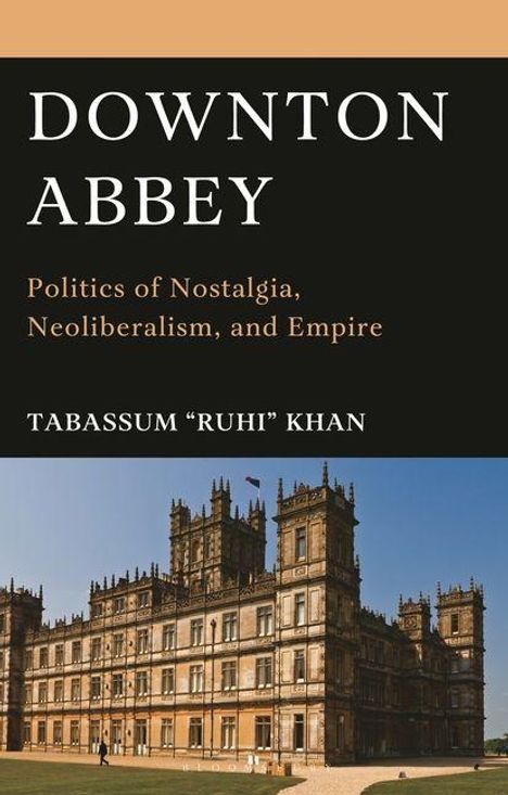 Text: "DOWNTON ABBEY: Politics of Nostalgia, Neoliberalism, and Empire" von Tabassum "Ruhi" Khan. Bild eines Schlosses.