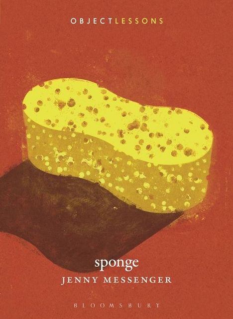 "OBJECT LESSONS", "sponge", "JENNY MESSENGER", "BLOOMSBURY". Illustration: gelber Schwamm auf rotem Hintergrund.