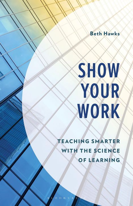 "SHOW YOUR WORK. TEACHING SMARTER WITH THE SCIENCE OF LEARNING" von Beth Hawks. Gebäude mit Glasfassade im Hintergrund.
