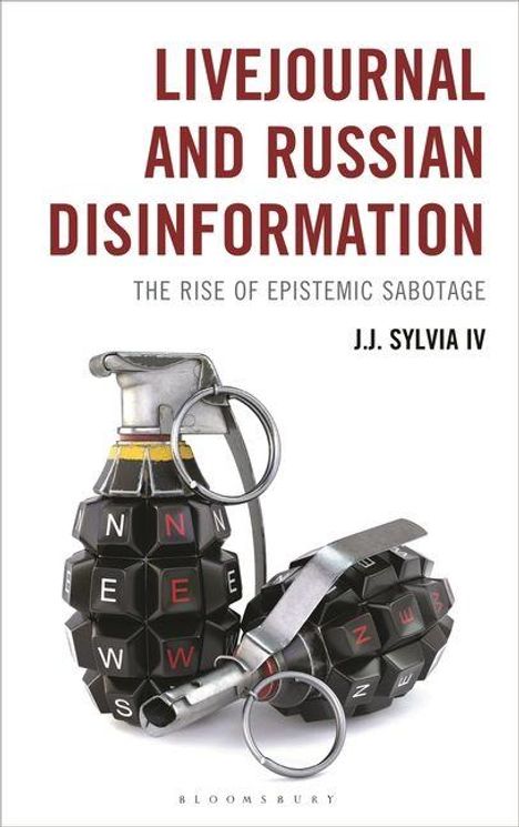 Titel: LIVEJOURNAL AND RUSSIAN DISINFORMATION. Untertitel: THE RISE OF EPISTEMIC SABOTAGE. Autor: J.J. Sylvia IV. Zwei Handgranaten aus Computertasten.