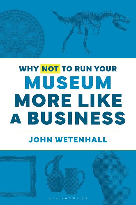 "Why NOT to Run Your Museum More Like a Business" von John Wetenhall. Oben Saurierskelett, unten antike Objekte.