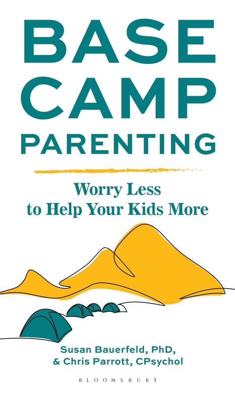 „BASE CAMP PARENTING: Worry Less to Help Your Kids More“ von Susan Bauerfeld, PhD, & Chris Parrott, CPsychol. Illustration von Zelten und Bergen.