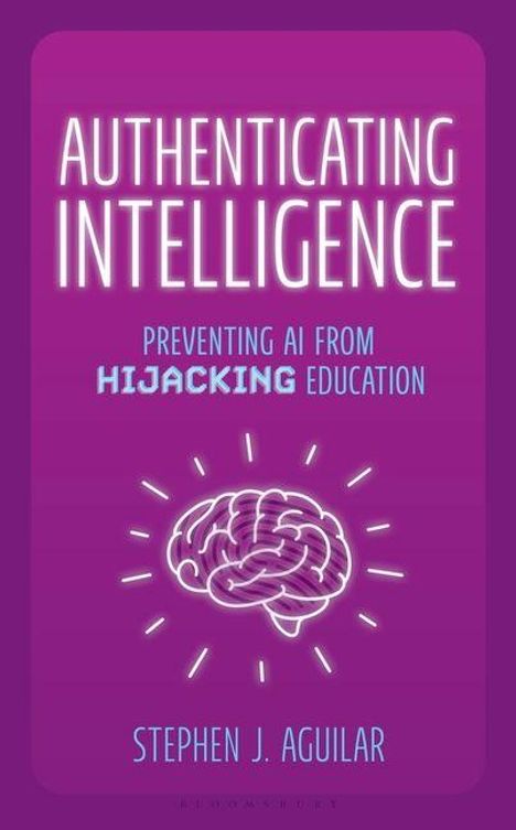 Titel: "AUTHENTICATING INTELLIGENCE". Untertitel: "PREVENTING AI FROM HIJACKING EDUCATION". Autor: Stephen J. Aguilar. Illustration: Gehirn.