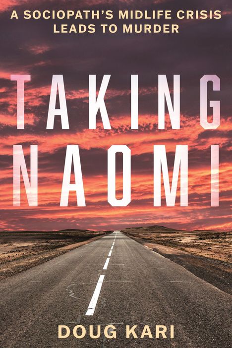 "A Sociopath's Midlife Crisis Leads to Murder. TAKING NAOMI. Doug Kari." Ein einsamer Highway bei dramatischem Sonnenuntergang.