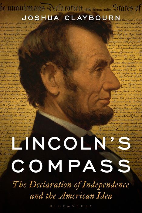 JOSHUA CLAYBOURN; LINCOLN’S COMPASS; The Declaration of Independence and the American Idea. Porträt von Lincoln.