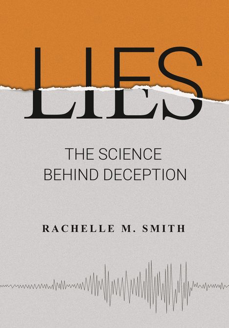 Texte: "LIES", "THE SCIENCE BEHIND DECEPTION", "RACHELLE M. SMITH". Hintergrund zweigeteilt, oben orange, unten grau. Wellenlinien unten.