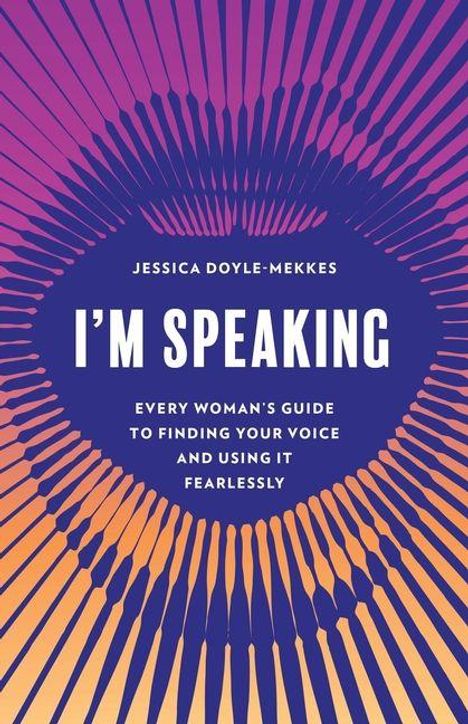 Text: "JESSICA DOYLE-MEKKES I'M SPEAKING: EVERY WOMAN'S GUIDE TO FINDING YOUR VOICE AND USING IT FEARLESSLY." Gestaltung: Farbenfrohes, strahlenförmiges Muster in Lila und Orange.