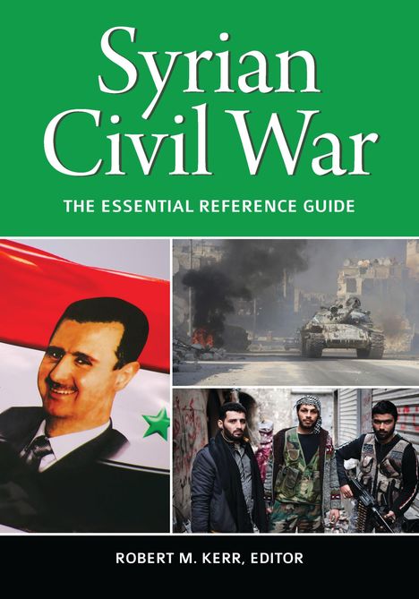 "Syrian Civil War: The Essential Reference Guide", Robert M. Kerr, Editor. Porträt, Panzer, Soldaten in urbaner Umgebung.