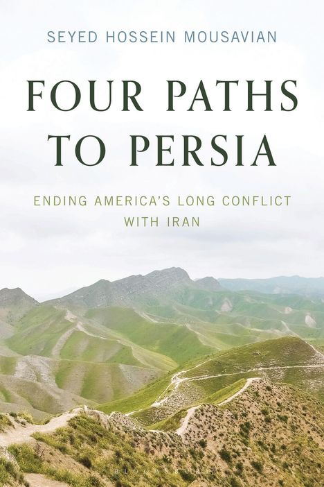 SEYED HOSSEIN MOUSAVIAN: FOUR PATHS TO PERSIA – ENDING AMERICA’S LONG CONFLICT WITH IRAN. Hügelige Landschaft.