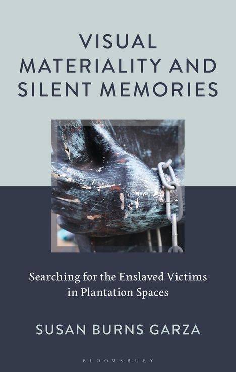 Der Text lautet: "Visual Materiality And Silent Memories", "Searching for the Enslaved Victims in Plantation Spaces", "Susan Burns Garza". Eine Nahaufnahme von einer verwitterten Statue mit einer Kette liegt im Zentrum.