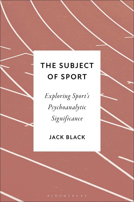 THE SUBJECT OF SPORT: Exploring Sport's Psychoanalytic Significance. Jack Black. Hintergrund: Laufbahnen.