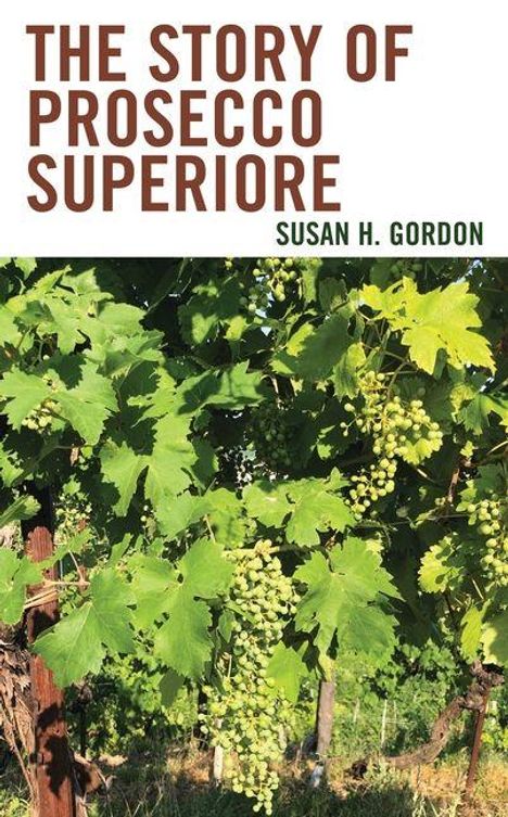 „The Story of Prosecco Superiore“; Susan H. Gordon. Im Hintergrund reife Trauben an einem Weinstock.