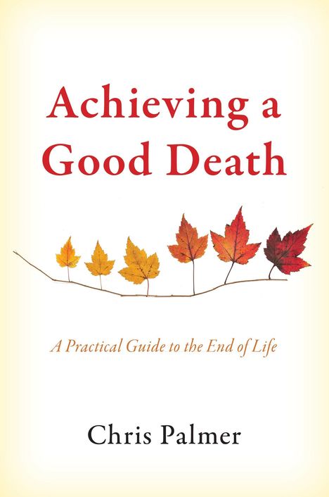 "Achieving a Good Death", "A Practical Guide to the End of Life", "Chris Palmer". Illustration von Herbstblättern.