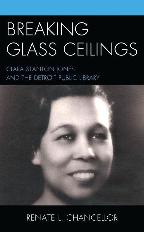 Titel: "Breaking Glass Ceilings". Untertitel: "Clara Stanton Jones and The Detroit Public Library". Autor: Renate L. Chancellor. Porträt einer lächelnden Frau.