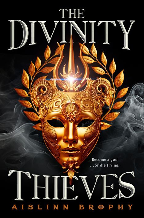 "The Divinity Thieves", "Become a god... or die trying.", "Aislinn Brophy". Goldene Maske mit Blättern, umgeben von Rauch.
