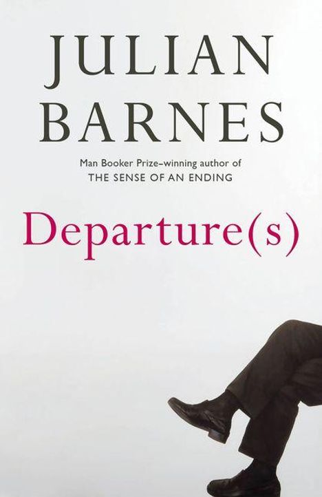 Text: “JULIAN BARNES”, “Man Booker Prize-winning author of THE SENSE OF AN ENDING”, “Departure(s)”. Unten rechte Ecke: Beine in Anzug.