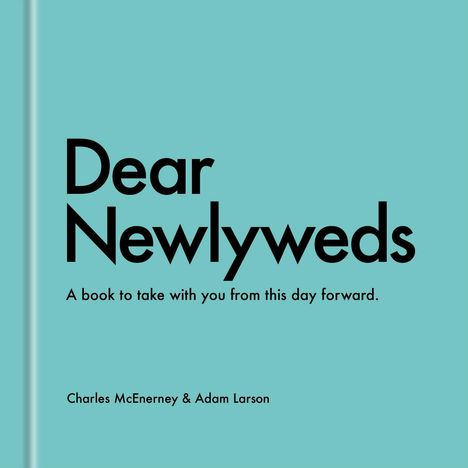 Text: "Dear Newlyweds. A book to take with you from this day forward. Charles McEnerney & Adam Larson."  
Türkiser Hintergrund.