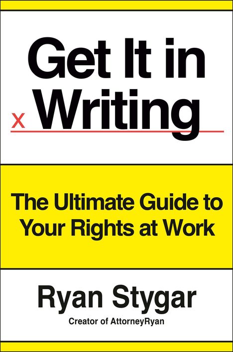 „Get It in Writing“, „The Ultimate Guide to Your Rights at Work“, „Ryan Stygar, Creator of AttorneyRyan“. Schwarz/gelb.