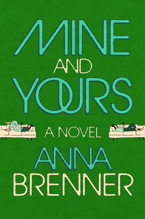 "MINE AND YOURS A NOVEL ANNA BRENNER" in großen Buchstaben auf grünem Hintergrund. Links und rechts liegen Personen auf Sofas.