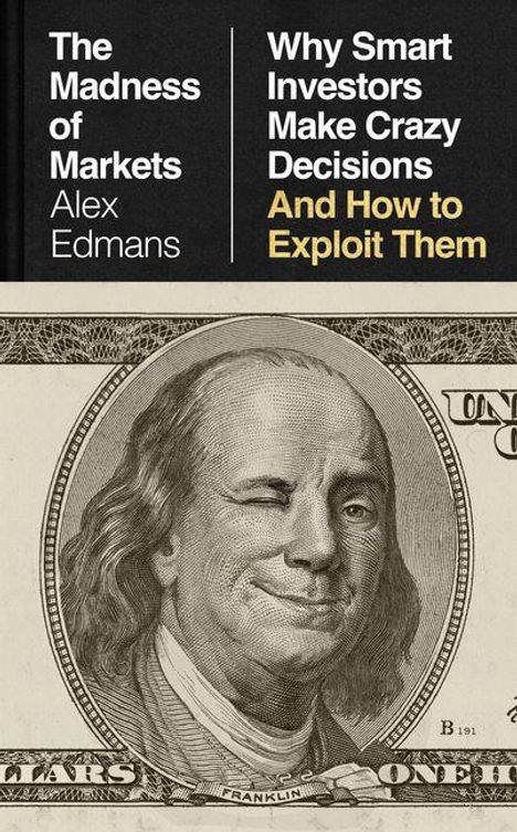 Oben Text: "The Madness of Markets" und "Why Smart Investors Make Crazy Decisions And How to Exploit Them" von Alex Edmans. Unten: Lachender Benjamin Franklin auf einer Banknote.