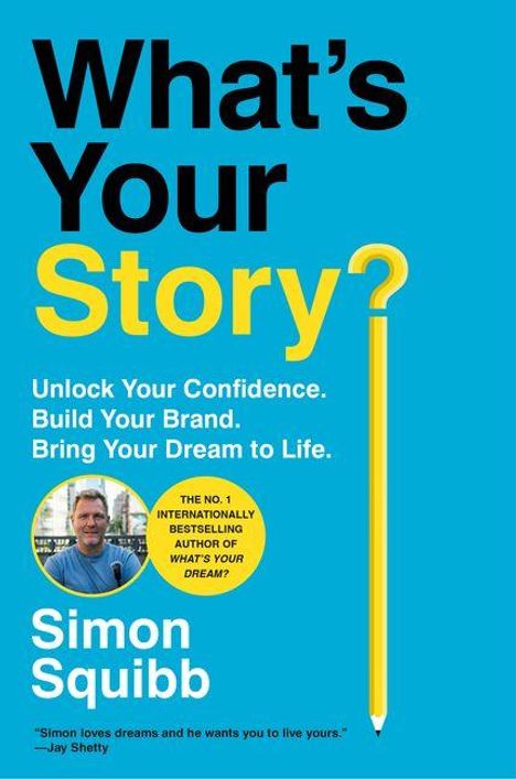 „What's Your Story? Unlock Your Confidence. Build Your Brand. Bring Your Dream to Life.“ Autorenname: Simon Squibb.