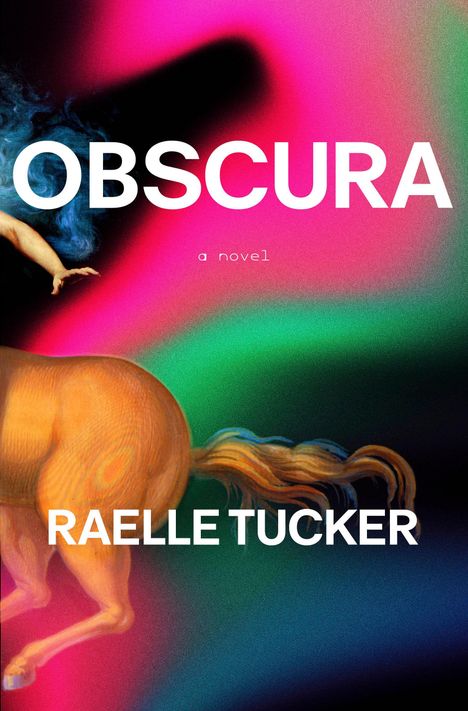 „OBSCURA“, „a novel“, „RAELLE TUCKER“. Bunte, verschwommene Farben mit einem Pferd und einer ausgestreckten Hand.
