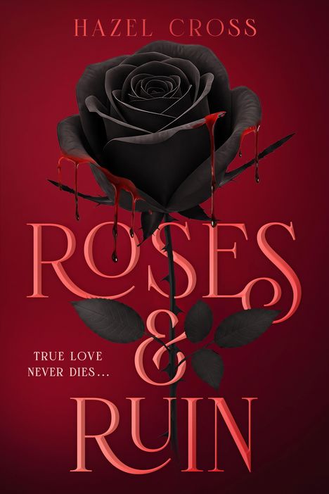 "Hazel Cross", "Roses & Ruin", "True love never dies…" mit schwarzer Rose und blutroten Tropfen auf rotem Hintergrund.