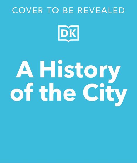 Blauer Hintergrund, zentrale weiße Schrift: "A History of the City". Oben: "Cover to be revealed". Mit einem DK-Logo.