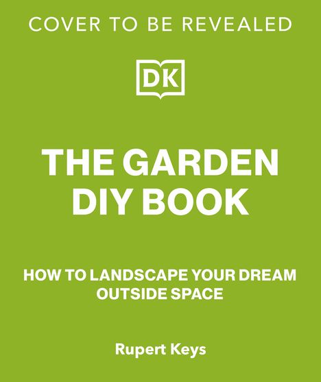 Grüner Hintergrund, Text: "COVER TO BE REVEALED", "THE GARDEN DIY BOOK", darunter "HOW TO LANDSCAPE YOUR DREAM OUTSIDE SPACE" und "Rupert Keys". Logo "DK".